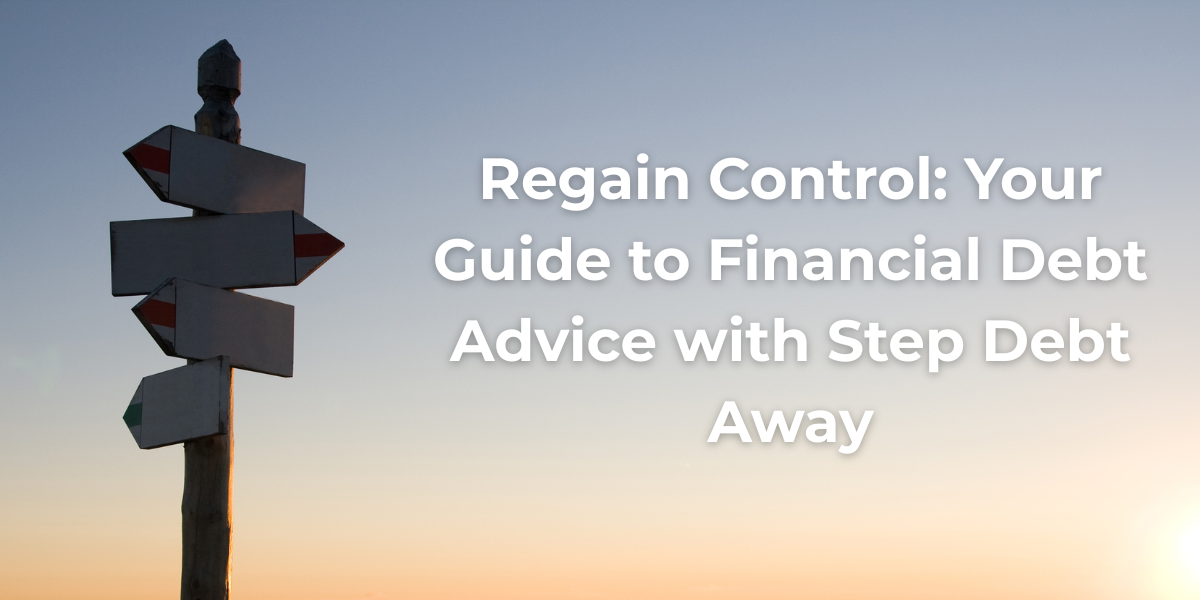 Regain Control: Your Guide to Financial Debt Advice with Step Debt Away