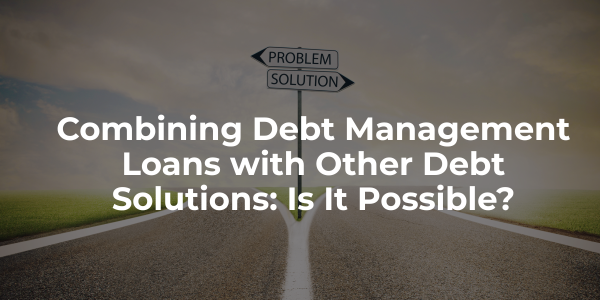 Combining Debt Management Loans with Other Debt Solutions: Is It Possible?